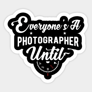 Everyone's A Photographer Until funny gifts Sticker